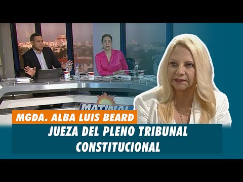 MGDA. Alba Luis Beard, Jueza del pleno tribunal constitucional | Matinal