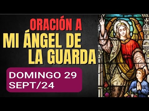 ORACIÓN AL ÁNGEL DE LA GUARDA.  DOMINGO 29 DE SEPTIEMBRE DE 2024