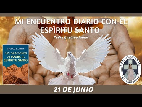 MI ENCUENTRO DIARIO CON EL ESPÍRITU SANTO. 21 DE JUNIO.  (P. Gustavo E. Jamut o.m.v)