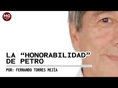 LA 'HONORABILIDAD' DE PETRO  Columna de Fernando Torres Mejía