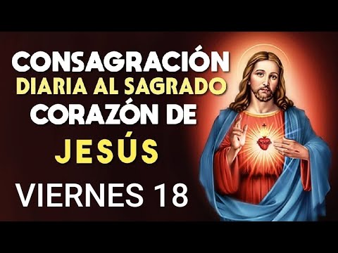 ? CONSAGRACIÓN DIARIA AL SAGRADO CORAZÓN DE JESÚS.  VIERNES 18 DE OCTUBRE DE 2024. ?