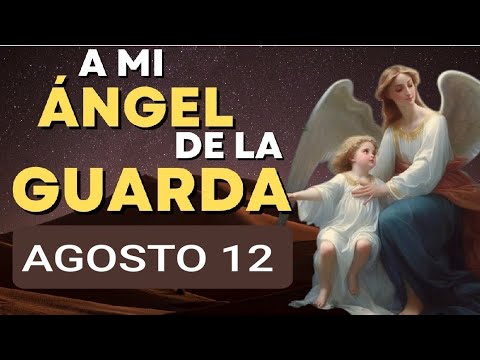 ORACIÓN AL ÁNGEL DE LA GUARDA.  LUNES 12 DE AGOSTO DE 2024.