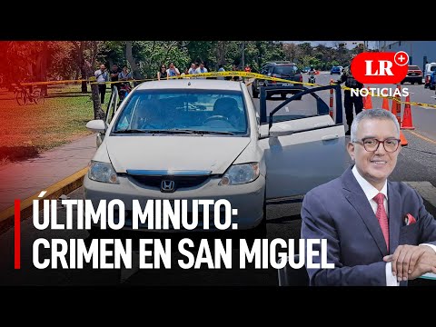 ÚLTIMO MINUTO: Asesinan a toda una familia en San Miguel | LR+ Noticias