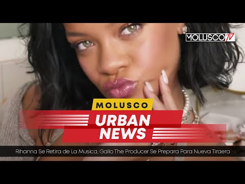Rihanna se retira de la música | Gallo The Producer prepara tiraera #MoluscoUrbanNews