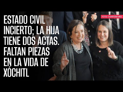 Estado civil incierto; la hija tiene dos actas. Faltan piezas en la vida de Xóchitl