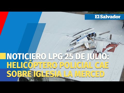 Noticiero LPG 25 de julio: Helicóptero policial cae sobre iglesia La Merced tras sufrir desperfectos