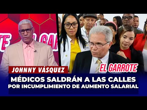 Johnny Vásquez | Médicos irán a las calles por el incumplimiento del aumento salarial | El Garrote