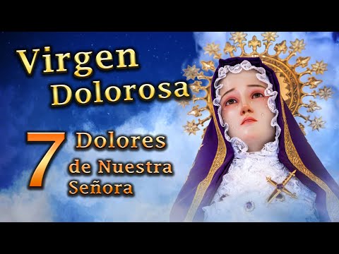 Los 7 Dolores de la Virgen María, la Madre Dolorosa