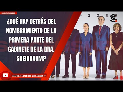 ¿QUÉ HAY DETRÁS DEL NOMBRAMIENTO DE LA PRIMERA PARTE DEL GABINETE DE LA DRA. SHEINBAUM?