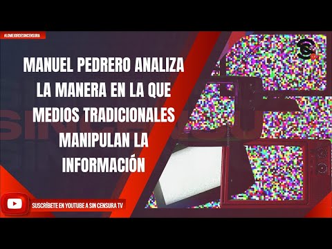 MANUEL PEDRERO ANALIZA LA MANERA EN LA QUE MEDIOS TRADICIONALES MANIPULAN LA INFORMACIÓN