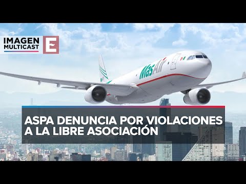 Ante el mecanismo del T-MEC; ASPA denuncia a la aerolínea Mas Air