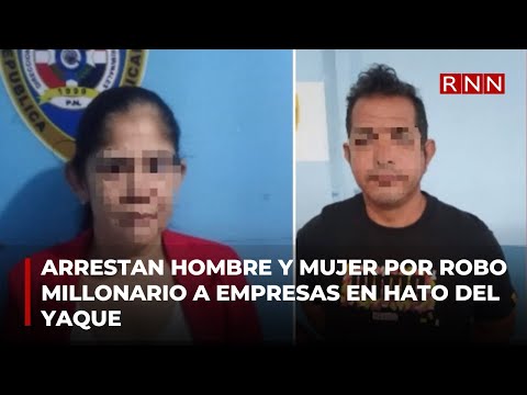 Arrestan hombre y mujer por robo millonario a empresas en Hato del Yaque