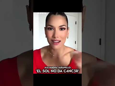 ALEJANDRA JARAMILLO DICE QUE EL SOL NO CAUSA CANCER