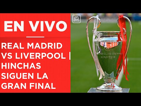 REAL MADRID VS LIVERPOOL | Hinchas siguen la final de la Champions League