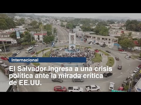 El Salvador ingresa a una crisis política ante la mirada crítica de EE.UU.