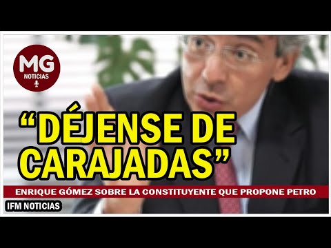 DÉJESE DE CARAJADAS  Enrique Gómez sobre la constituyente que propone Petro
