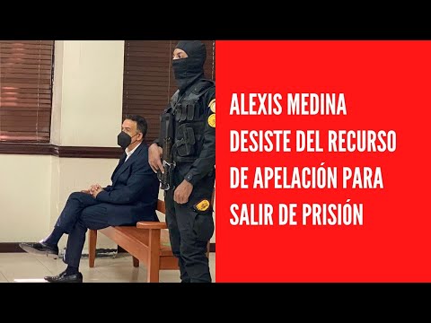 Alexis Medina desiste del recurso de apelación para salir de prisión