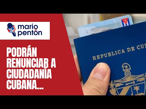 ¿Se podrá renunciar a la ciudadanía cubana y entrar a Cuba con otro pasaporte?