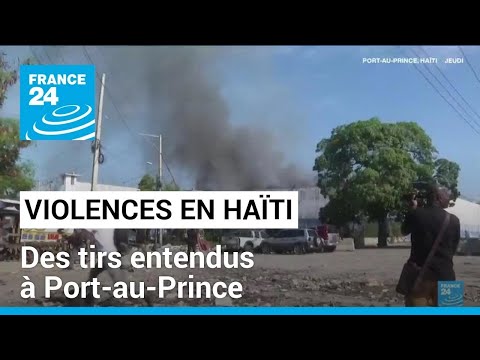 Violences en Haïti : des tirs entendus à Port-au-Prince • FRANCE 24