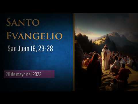 Evangelio del 20 de mayo del 2023 según san Juan 16, 23-28