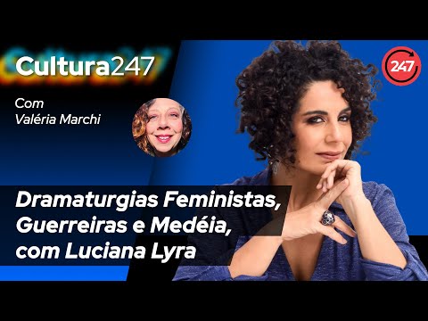 CULTURA 247 - Dramaturgias Feministas, Guerreiras e Medéia, com Luciana Lyra