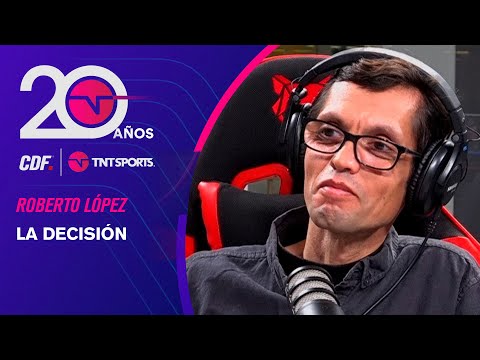 ROBERTO LÓPEZ: La decisión | PODCAST 20 años CDF/TNT Sports
