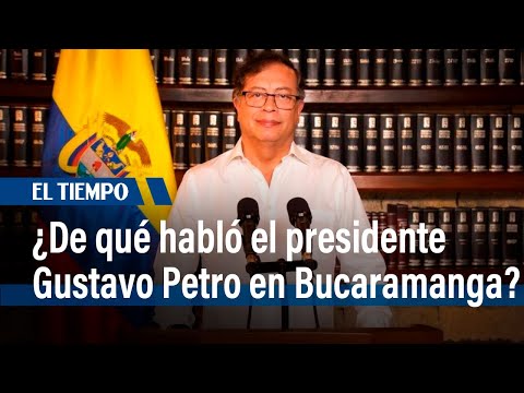 ¿De qué habló el presidente Gustavo Petro en Bucaramanga?  | El Tiempo