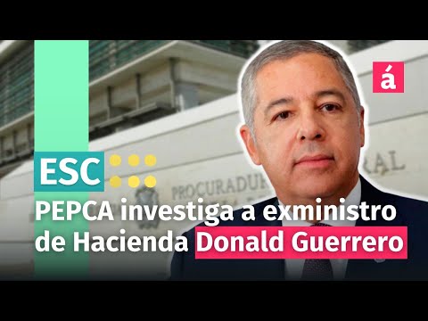 PEPCA investiga a exministro de Hacienda, Donald Guerrero, por soborno y otros delitos