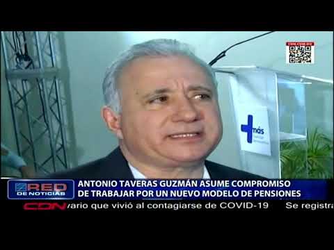 Antonio Taveras Guzmán asume compromiso de trabajar por un nuevo modelo de pensiones