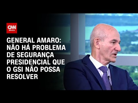 Gen. Amaro: Não há problema de segurança presidencial que o GSI não possa resolver | CNN ENTREVISTAS