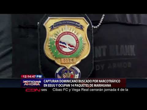 Capturan dominicano buscado por narcotráfico en EEUU y ocupan 14 paquetes de marihuana