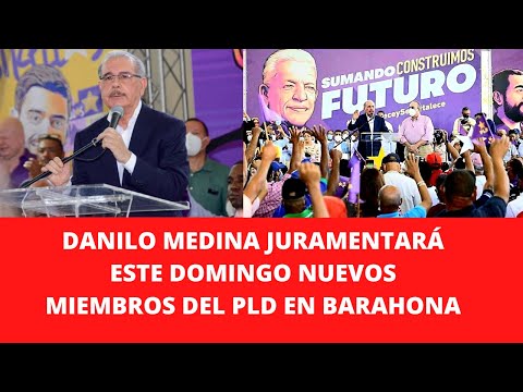 DANILO MEDINA JURAMENTARÁ ESTE DOMINGO NUEVOS MIEMBROS DEL PLD EN BARAHONA