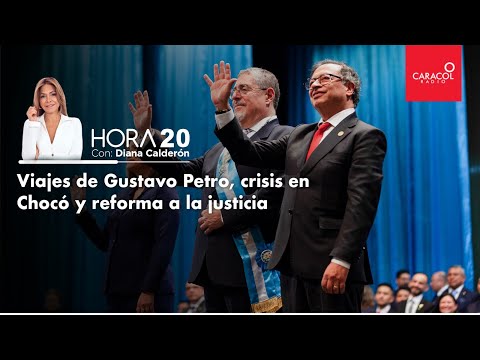 HORA 20 - Viajes de Gustavo Petro, crisis en Chocó y reforma a la justicia | Caracol Radio