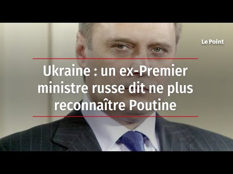 Ukraine: un ex-Premier ministre russe dit ne plus reconnaître Poutine