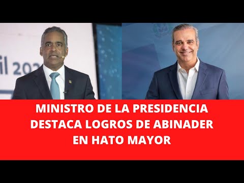 MINISTRO DE LA PRESIDENCIA DESTACA LOGROS DE ABINADER EN HATO MAYOR