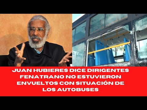 JUAN HUBIERES DICE DIRIGENTES FENATRANO NO ESTUVIERON ENVUELTOS CON SITUACIÓN DE LOS AUTOBUSES