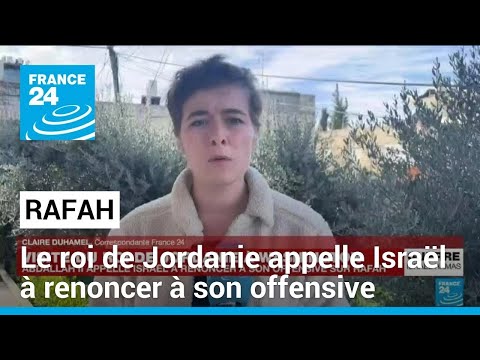 Rafah : le roi de Jordanie appelle Israël à renoncer à son offensive • FRANCE 24