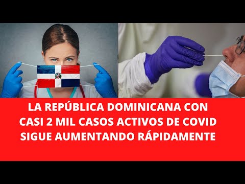 LA REPÚBLICA DOMINICANA CON CASI 2 MIL CASOS ACTIVOS DE COVID SIGUE AUMENTANDO RÁPIDAMENTE