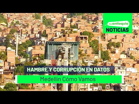 Hambre y corrupción en datos Medellín Cómo Vamos - Teleantioquia Noticias