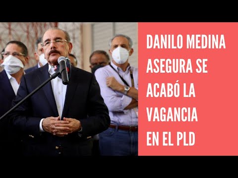 Danilo Medina dice se acabó la vagancia en el PLD