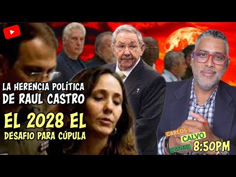 La herencia politica de Raul Castro | El 2028, el desafio para la cupula | Carlos Calvo