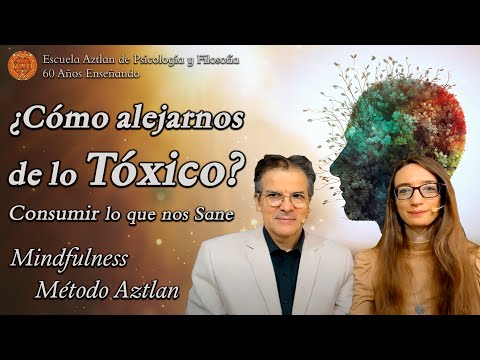 ¿Cómo alejarnos de lo Tóxico? Consumir lo que nos Sane - Mindfulness Método Aztlan