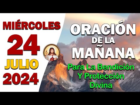 ORACIÓN DE LA MAÑANA del día Miércoles 24 de Juliopara la Bendición y Protección Divina