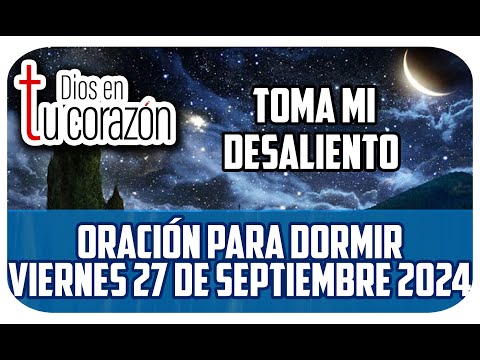 Oración de la noche de hoy Viernes 27 de Septiembre 2024 -  TOMA MI DESALIENTO