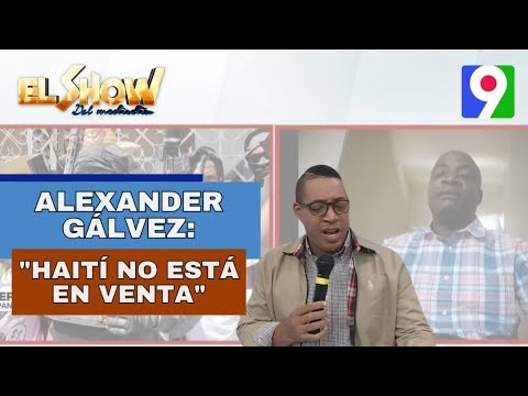 Alexander Gálvez: “Haití no está en venta” | El Show del Mediodía