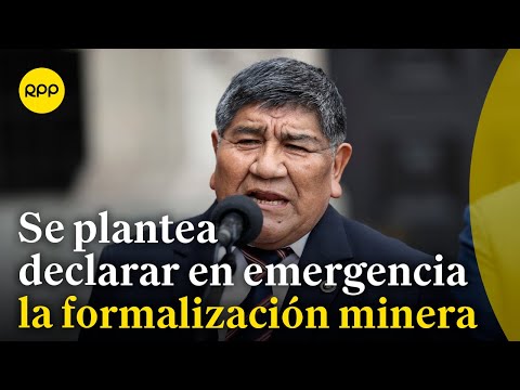 Ministro de Energía y Minas plantea declarar en emergencia la formalización minera