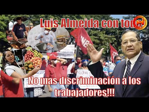 Luis Almeida con todo No mas discriminación a los trabajadores