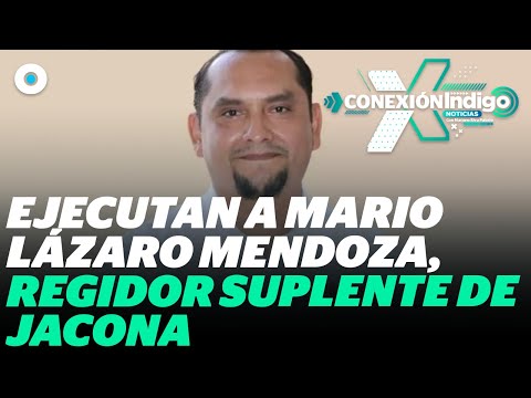 Ejecutan a Lázaro Mendoza, regidor municipal suplente de Jacona | Reporte indigo