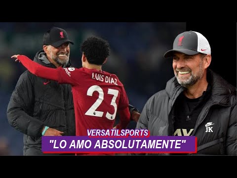 JURGEN KLOPP se RINDE a LUIS DIAZ “LO AMO ABSOLUTAMENTE”