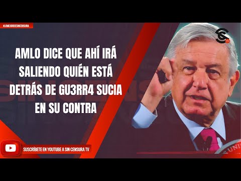 AMLO DICE QUE AHÍ IRÁ SALIENDO QUIÉN ESTÁ DETRÁS DE GU3RR4 SUCIA EN SU CONTRA